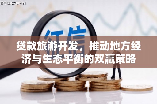 三台贷款旅游开发，推动地方经济与生态平衡的双赢策略