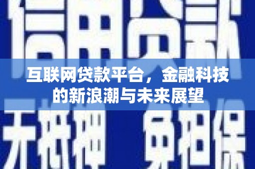 三台互联网贷款平台，金融科技的新浪潮与未来展望