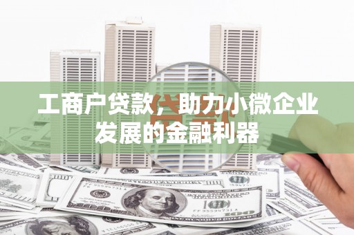 三台工商户贷款，助力小微企业发展的金融利器