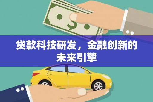 三台贷款科技研发，金融创新的未来引擎