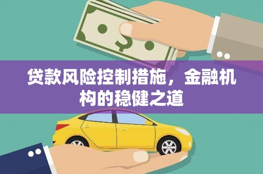 三台贷款风险控制措施，金融机构的稳健之道
