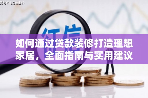 三台如何通过贷款装修打造理想家居，全面指南与实用建议