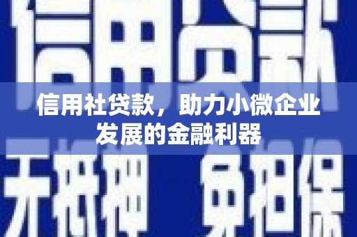 三台信用社贷款，助力小微企业发展的金融利器