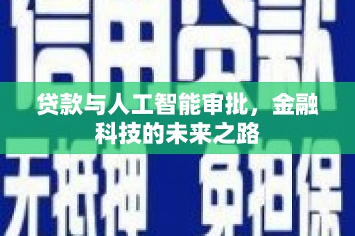 三台贷款与人工智能审批，金融科技的未来之路