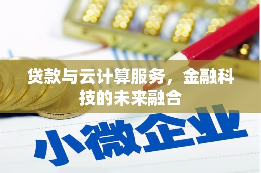 三台贷款与云计算服务，金融科技的未来融合