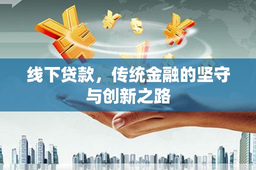 三台线下贷款，传统金融的坚守与创新之路
