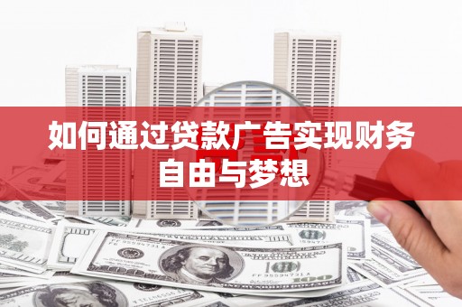 三台如何通过贷款广告实现财务自由与梦想
