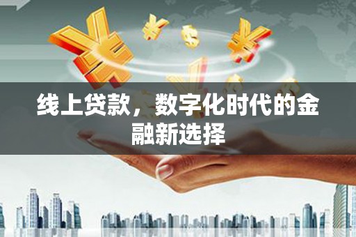 三台线上贷款，数字化时代的金融新选择