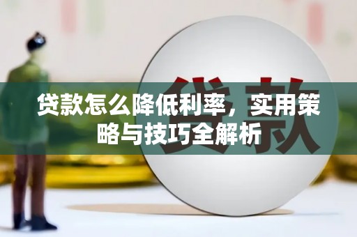 三台贷款怎么降低利率，实用策略与技巧全解析