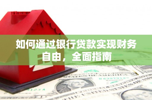 三台如何通过银行贷款实现财务自由，全面指南