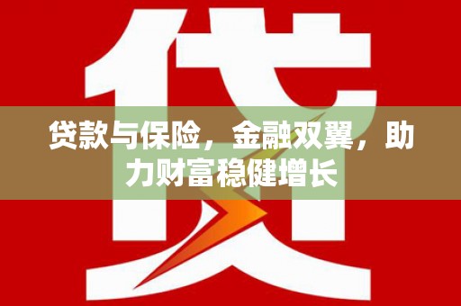 三台贷款与保险，金融双翼，助力财富稳健增长