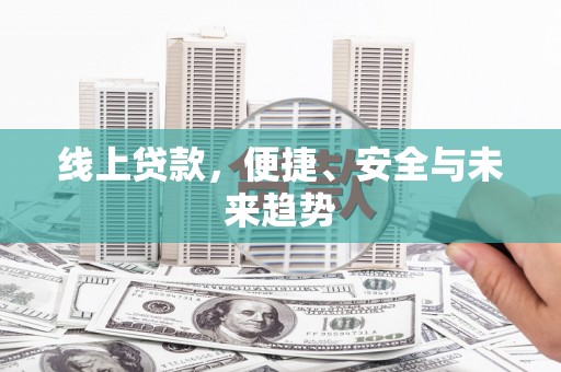 三台线上贷款，便捷、安全与未来趋势