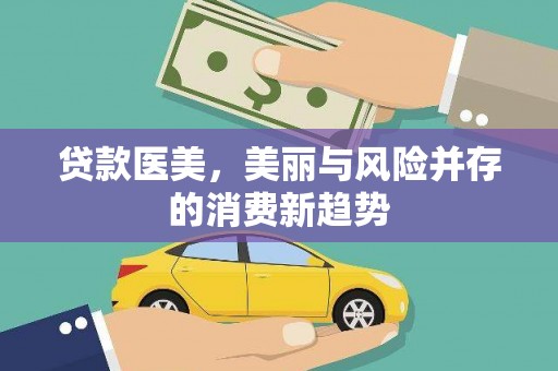 三台贷款医美，美丽与风险并存的消费新趋势